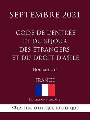 cover image of Code de l'entrée et du séjour des étrangers et du droit d'asile (France) (Septembre 2021) Non annoté